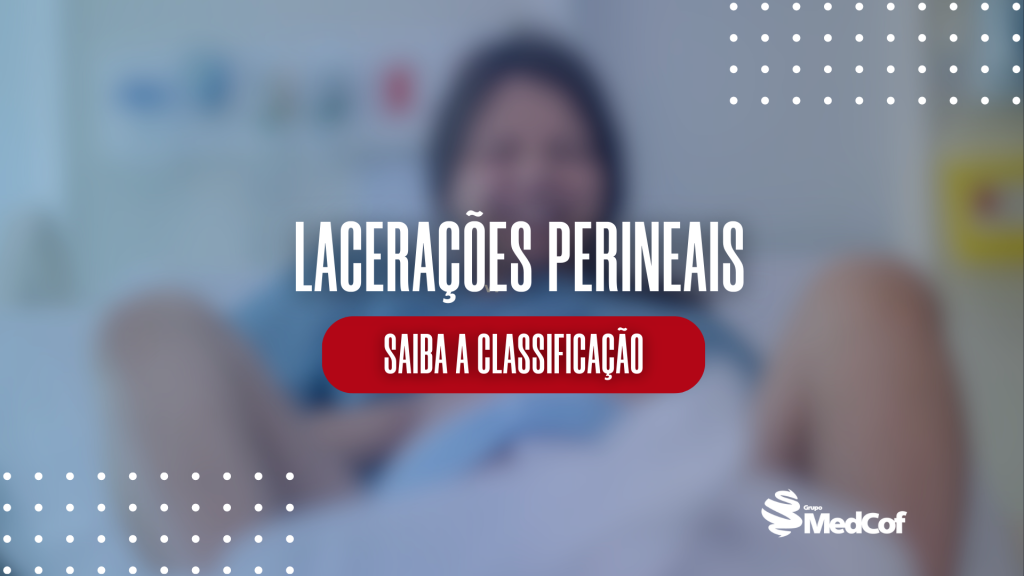 Lacerações Perineais Pós Parto Entenda A Classificação Blog Grupo Medcof 