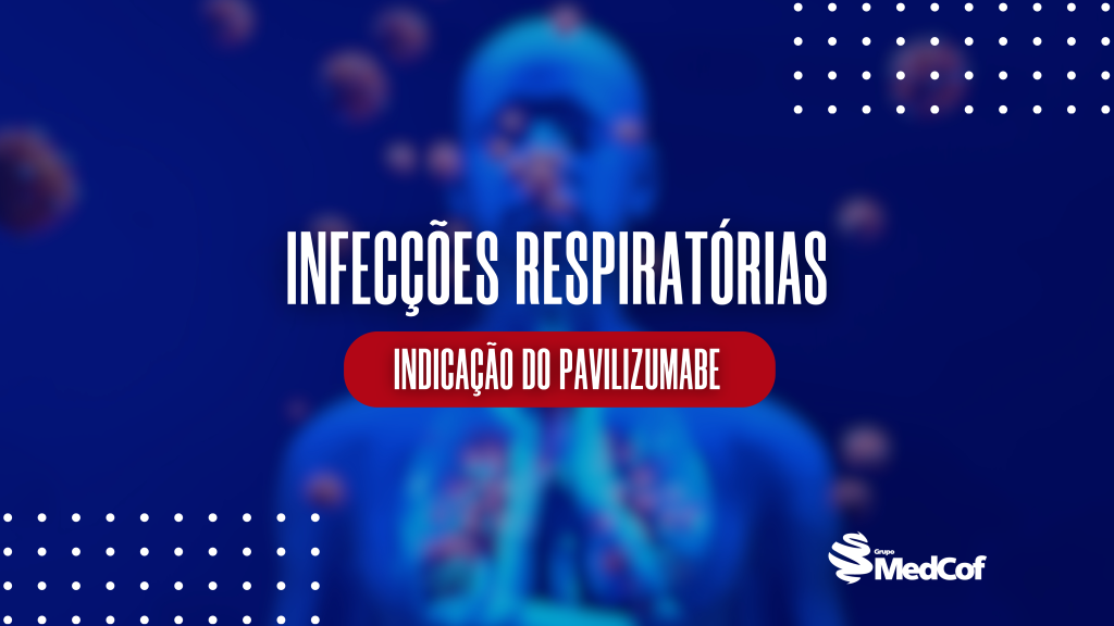 doença respiratória, doenças respiratorias, vsr, Pavilizumabe, infeccoes respiratorias, infecção respiratoria, infeccao respiratória,